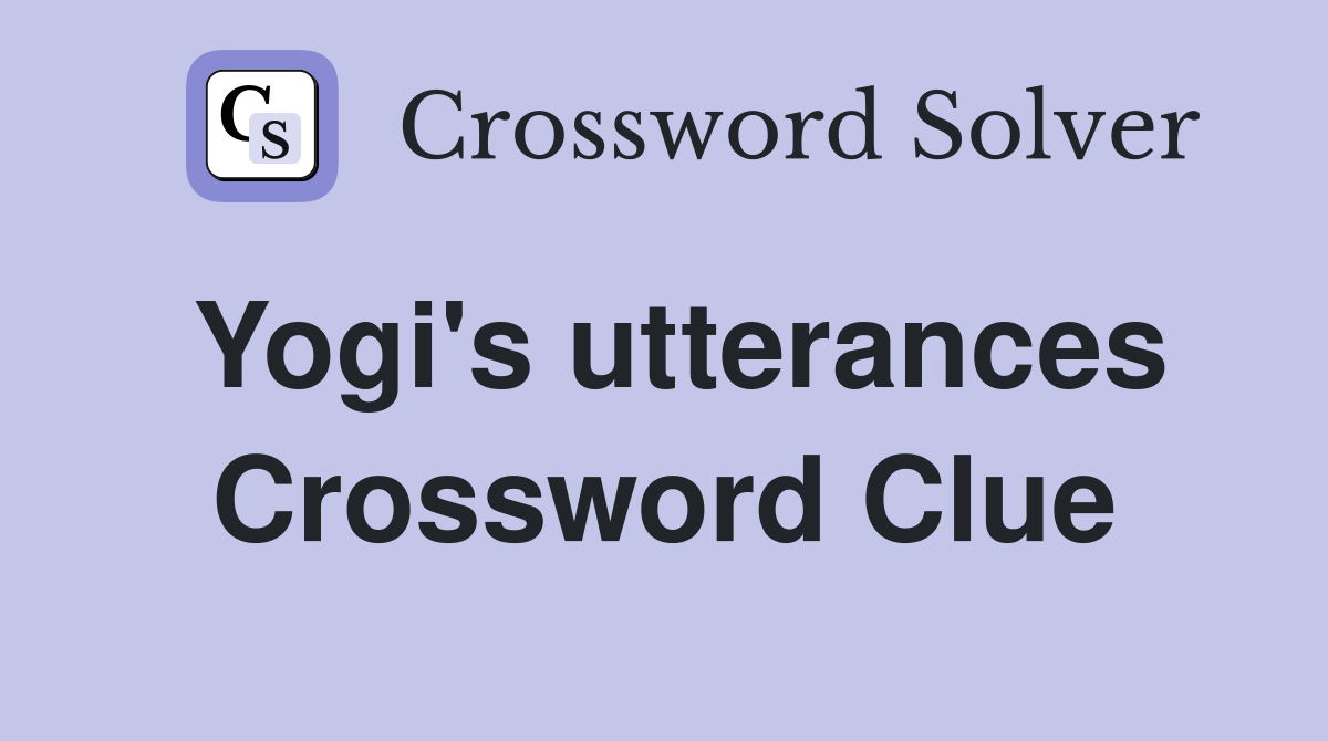 Yogi's utterances Crossword Clue