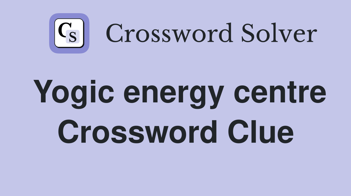 Yogic energy centre Crossword Clue