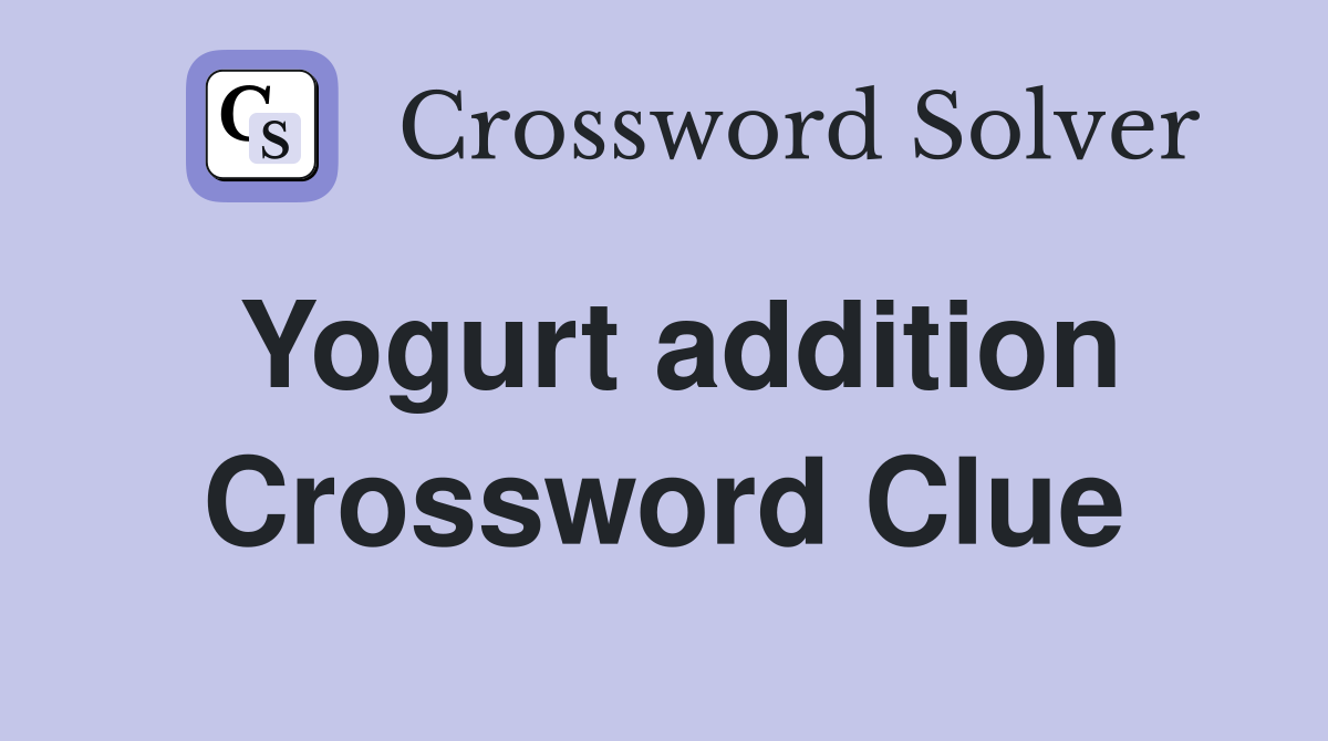Yogurt addition Crossword Clue