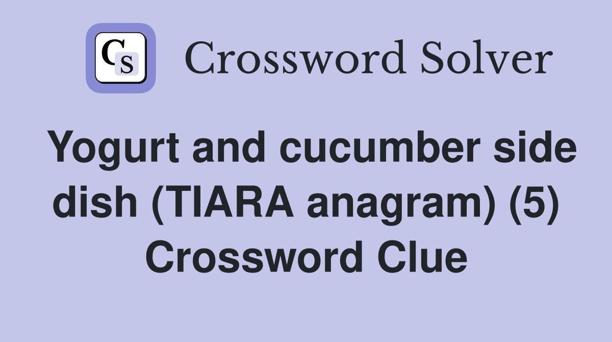 Yogurt and cucumber side dish (TIARA anagram) (5) Crossword Clue