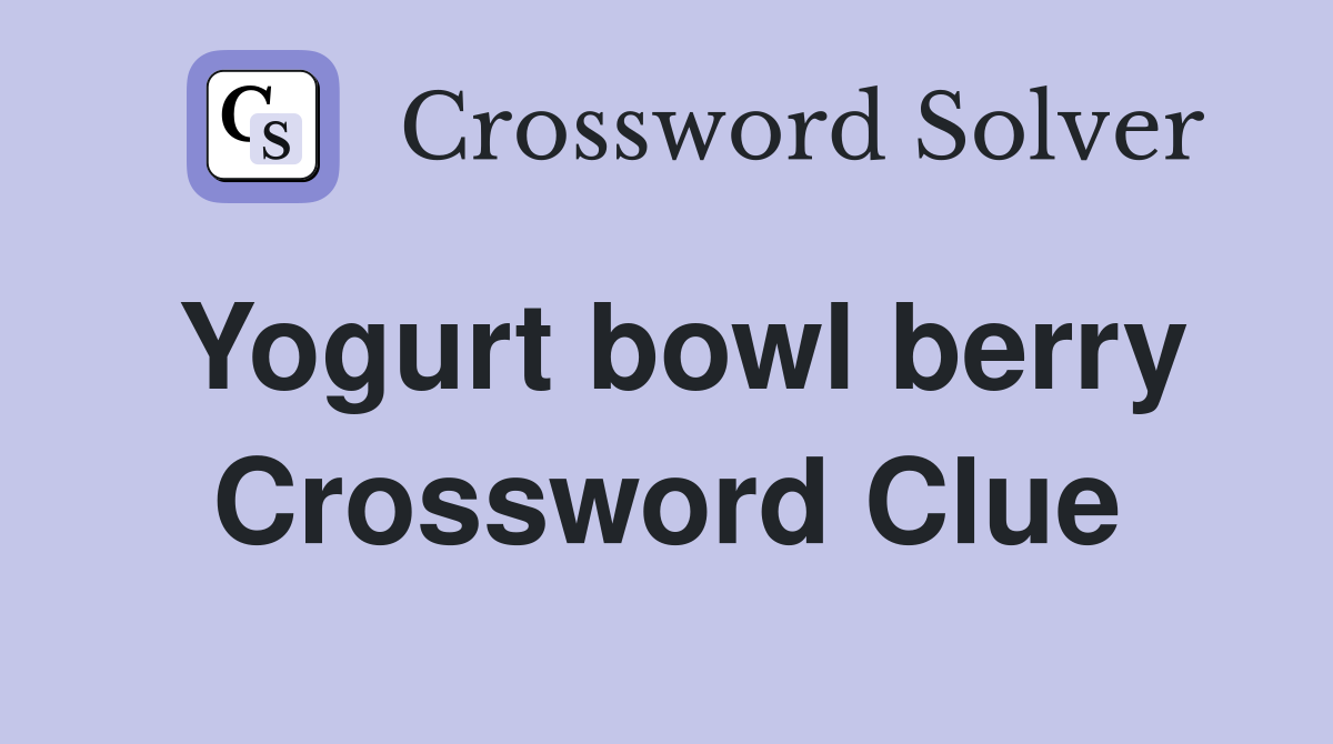 Yogurt bowl berry Crossword Clue