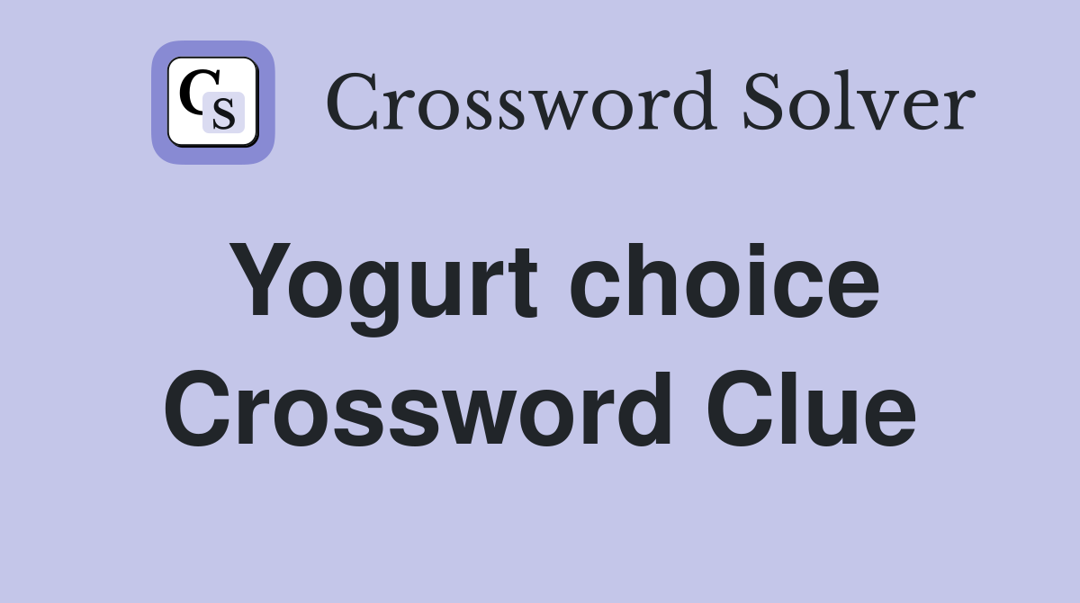 Yogurt choice Crossword Clue