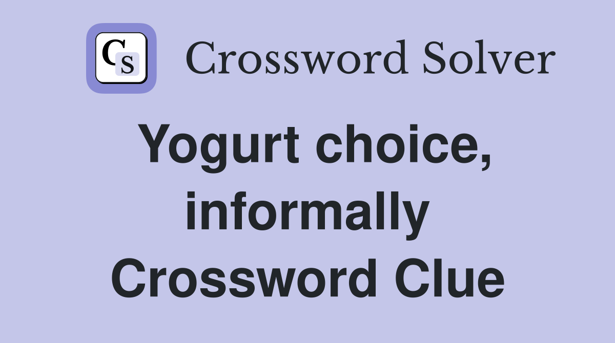 Yogurt choice, informally Crossword Clue