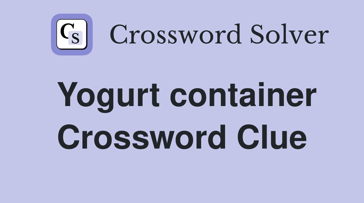 Yogurt container Crossword Clue