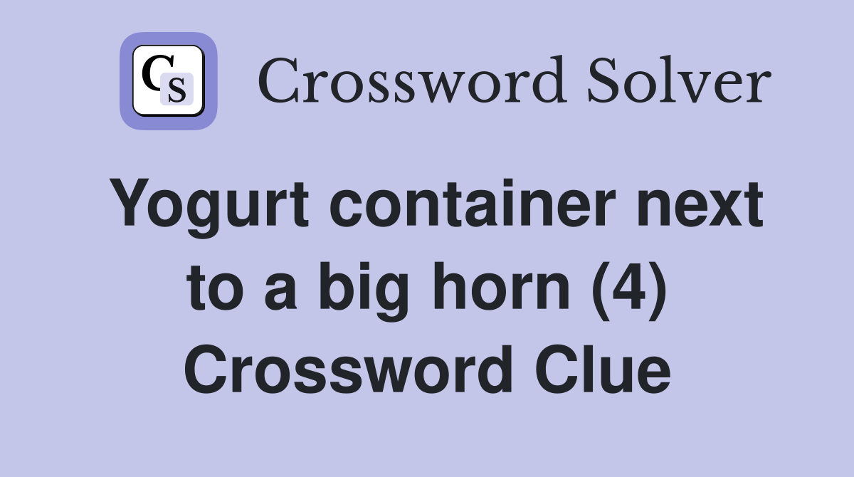 Yogurt container next to a big horn (4) Crossword Clue