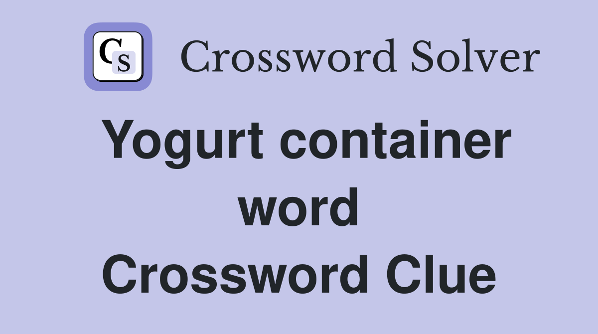 Yogurt container word Crossword Clue