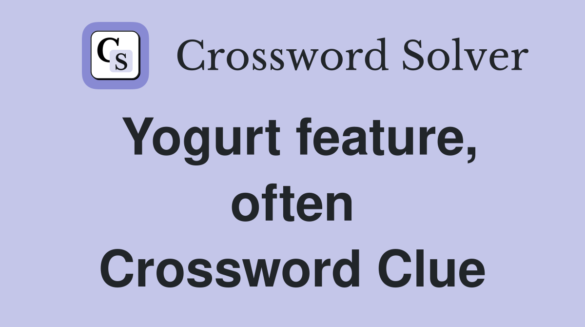 Yogurt feature, often Crossword Clue