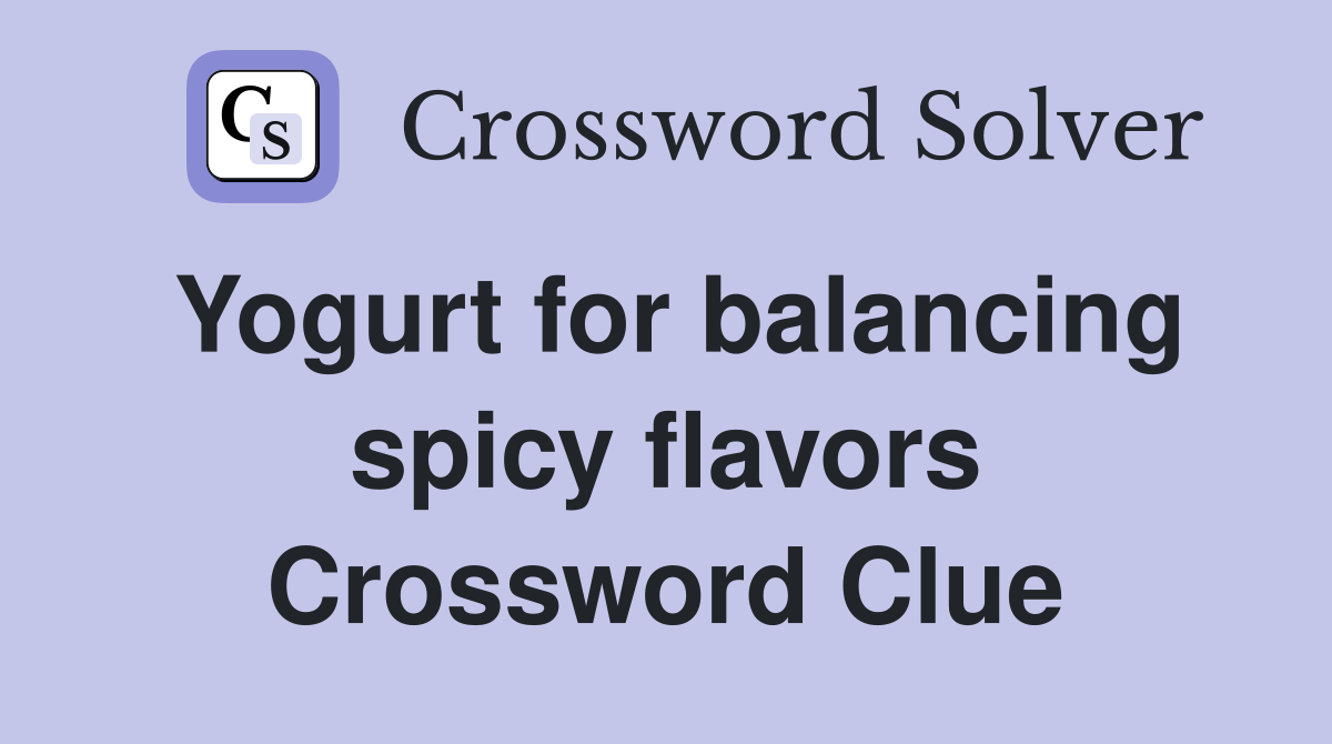 Yogurt for balancing spicy flavors Crossword Clue