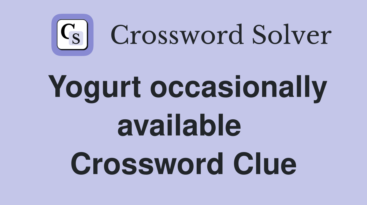 Yogurt occasionally available  Crossword Clue