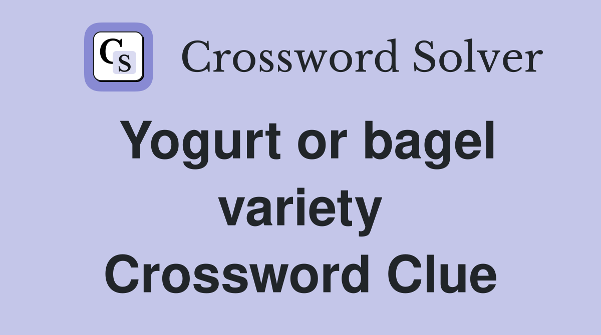 Yogurt or bagel variety Crossword Clue