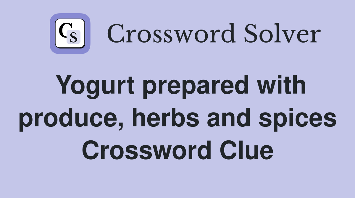 Yogurt prepared with produce, herbs and spices Crossword Clue