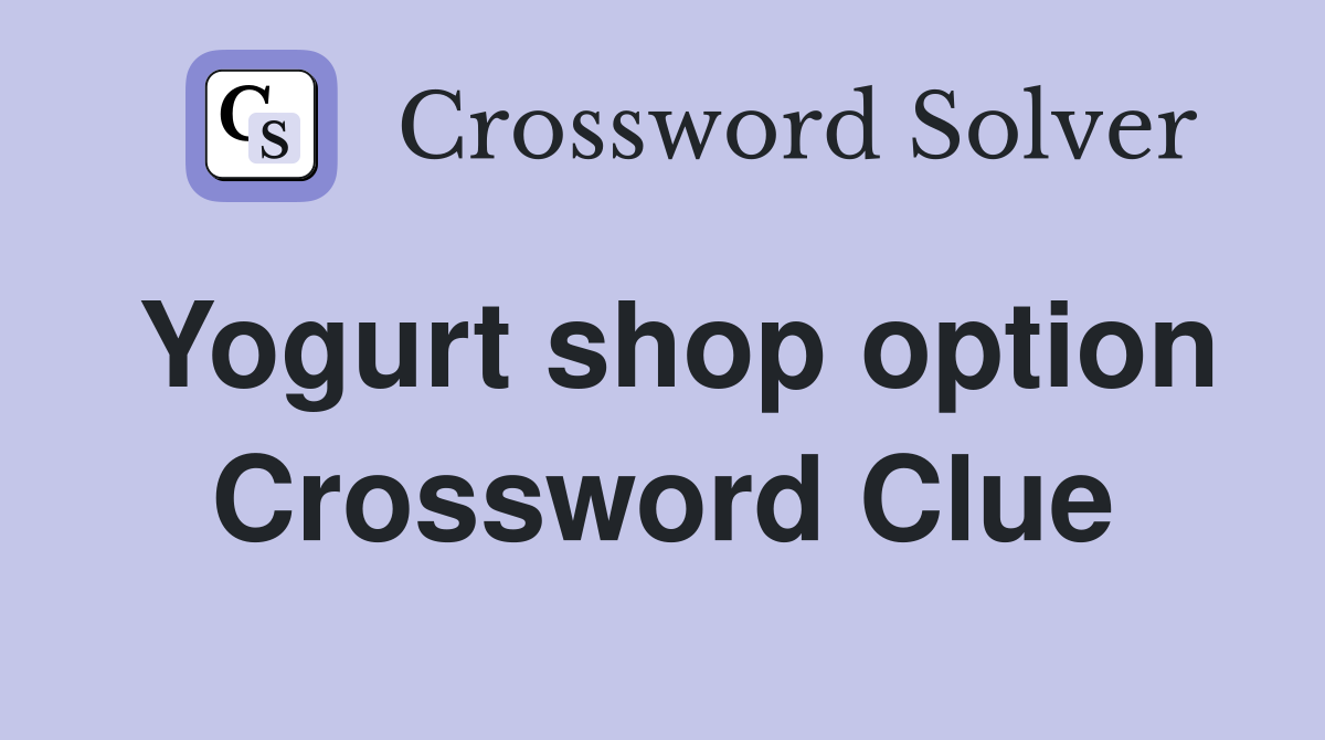 Yogurt shop option Crossword Clue