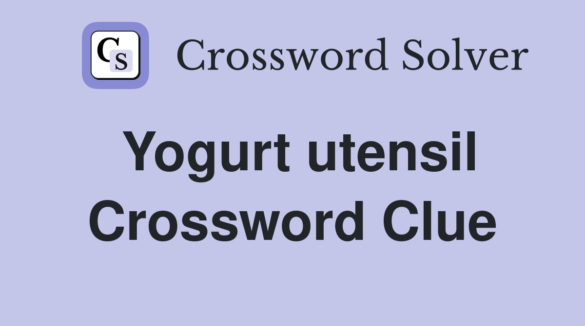 Yogurt utensil Crossword Clue