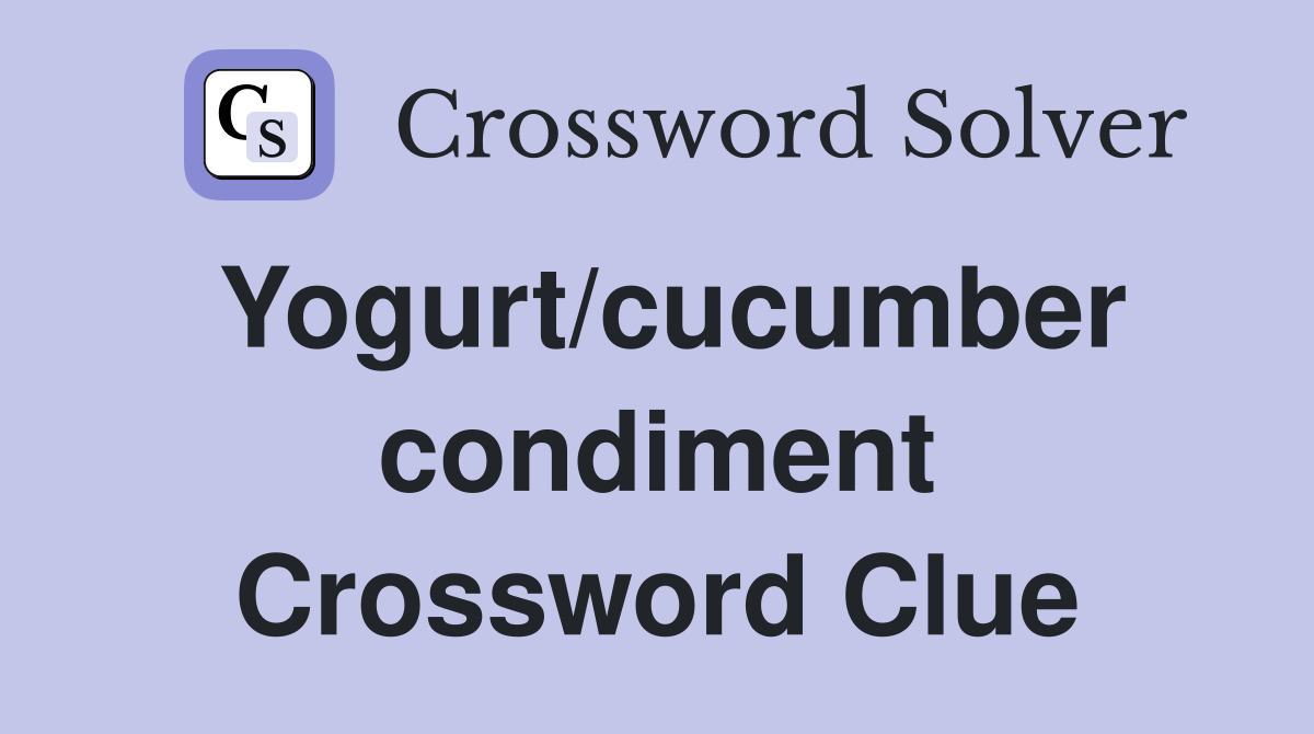 Yogurt/cucumber condiment Crossword Clue