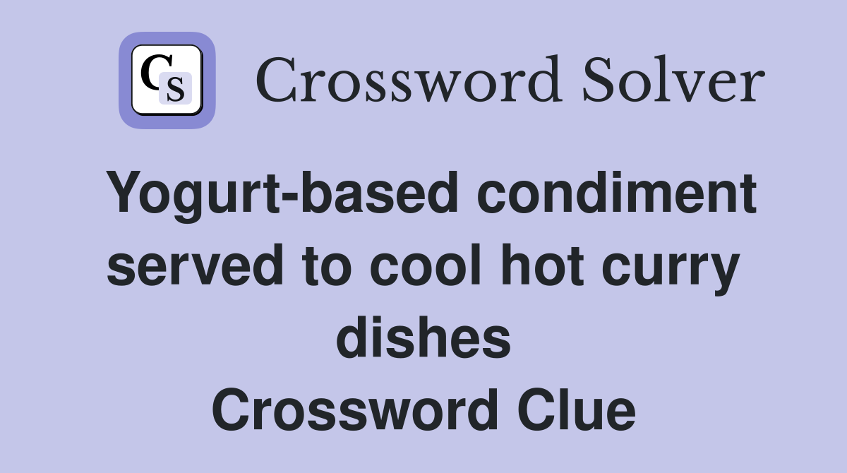 Yogurt-based condiment served to cool hot curry dishes Crossword Clue