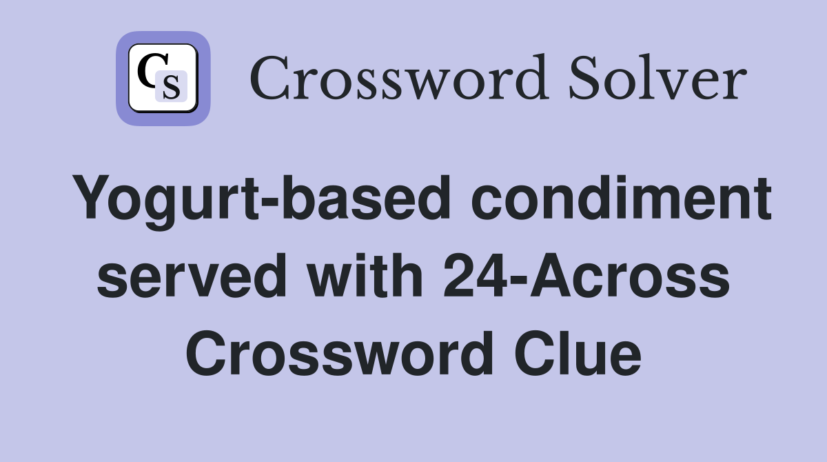 Yogurt-based condiment served with 24-Across Crossword Clue