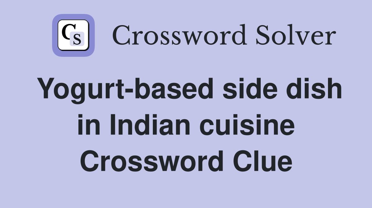 Yogurt-based side dish in Indian cuisine Crossword Clue
