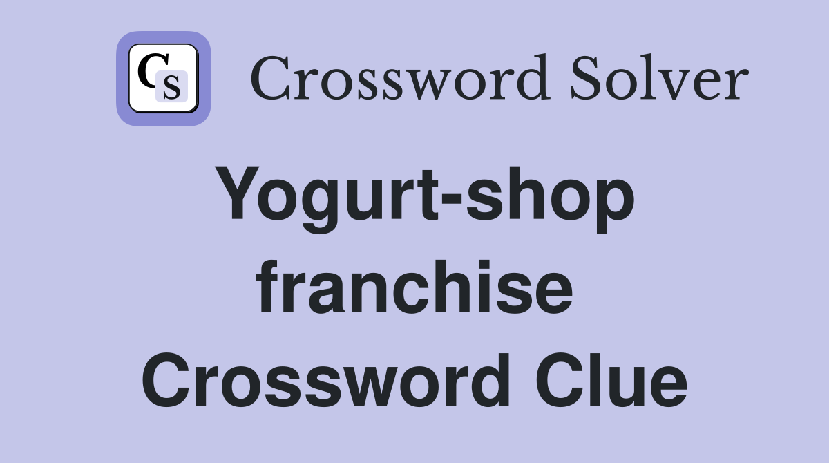 Yogurt-shop franchise Crossword Clue