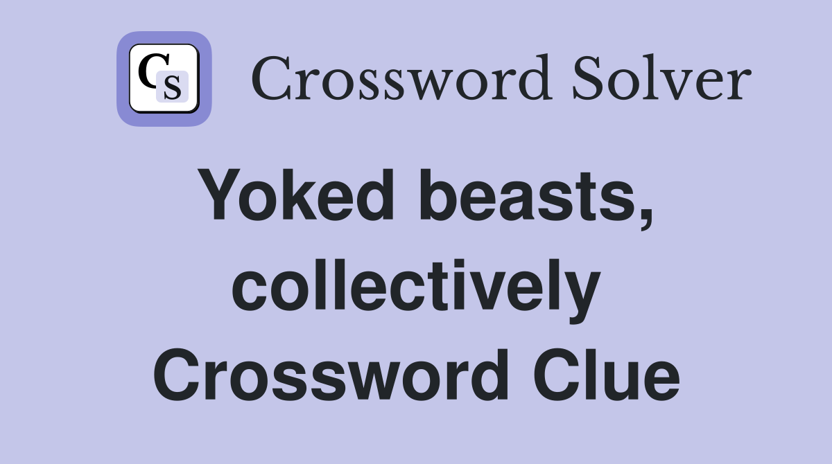 Yoked beasts, collectively Crossword Clue