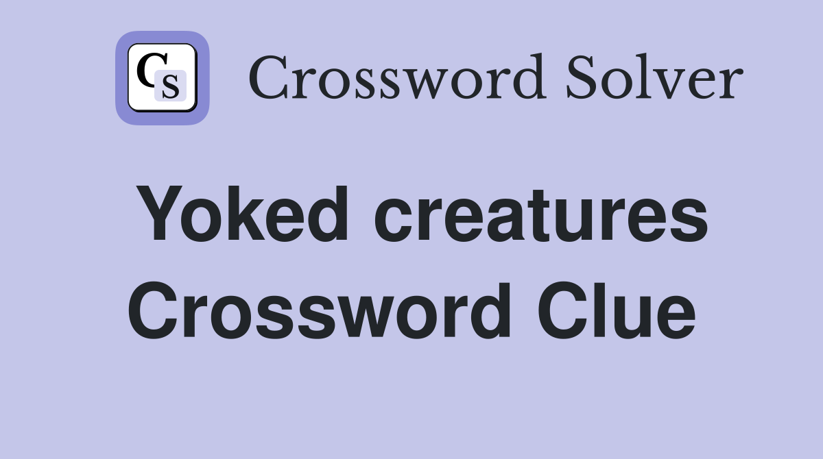 Yoked creatures Crossword Clue