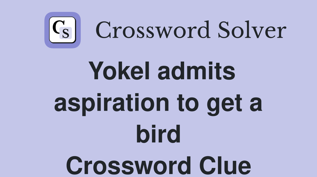 Yokel admits aspiration to get a bird Crossword Clue