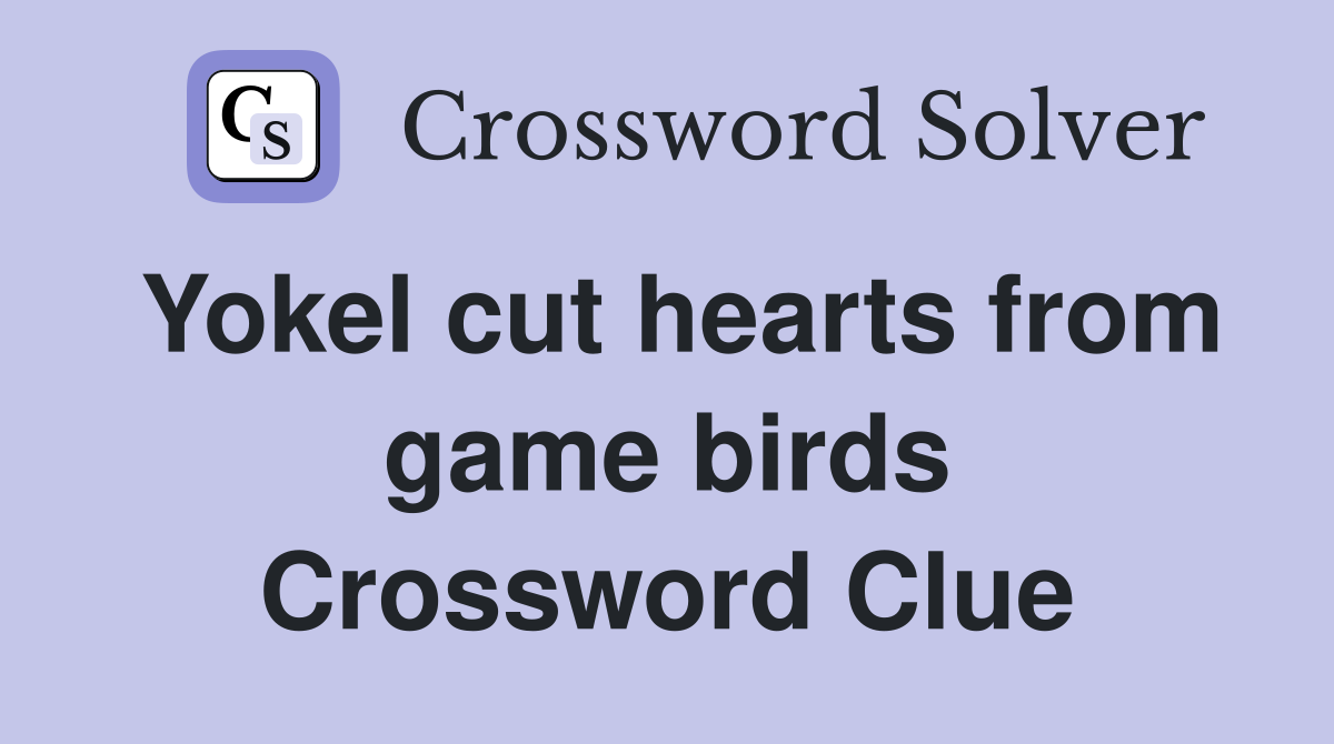Yokel cut hearts from game birds Crossword Clue