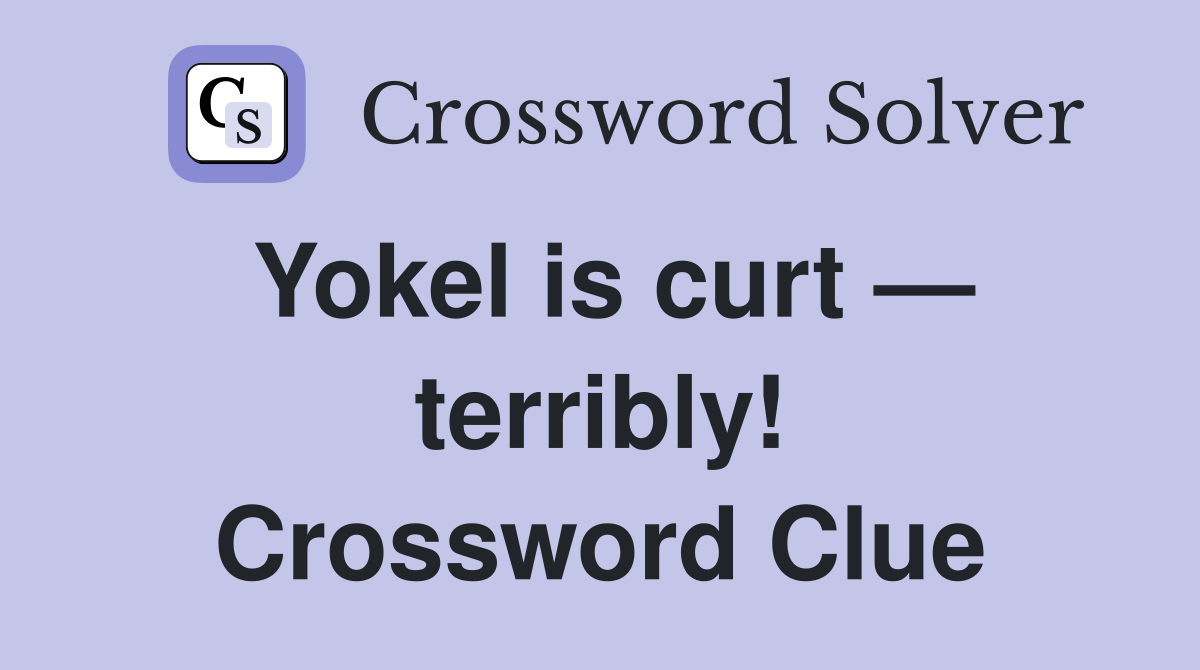 Yokel is curt — terribly! Crossword Clue