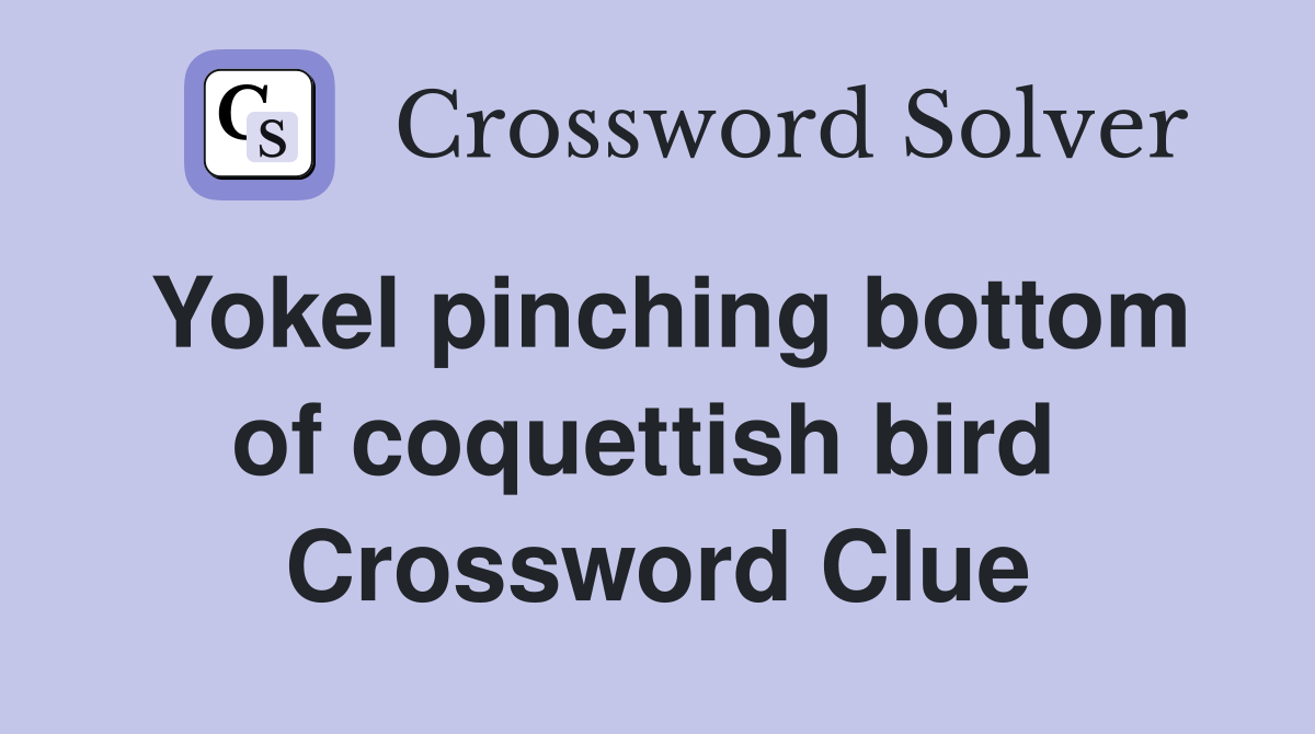 Yokel pinching bottom of coquettish bird  Crossword Clue