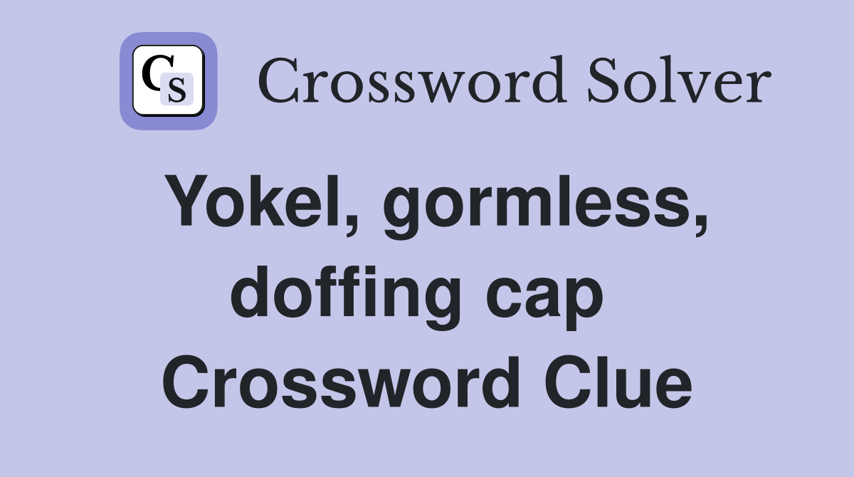 Yokel, gormless, doffing cap  Crossword Clue