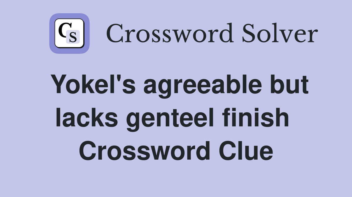 Yokel's agreeable but lacks genteel finish  Crossword Clue