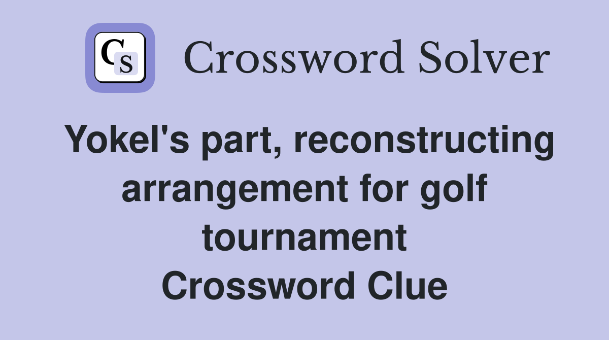 Yokel's part, reconstructing arrangement for golf tournament Crossword Clue