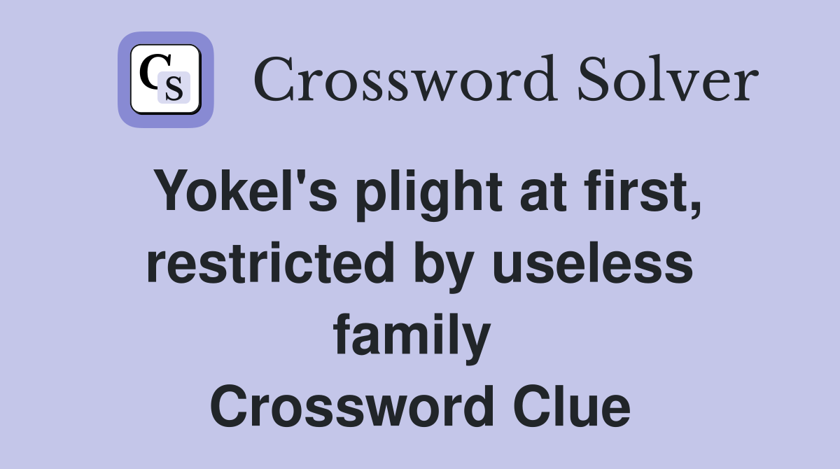 Yokel's plight at first, restricted by useless family  Crossword Clue
