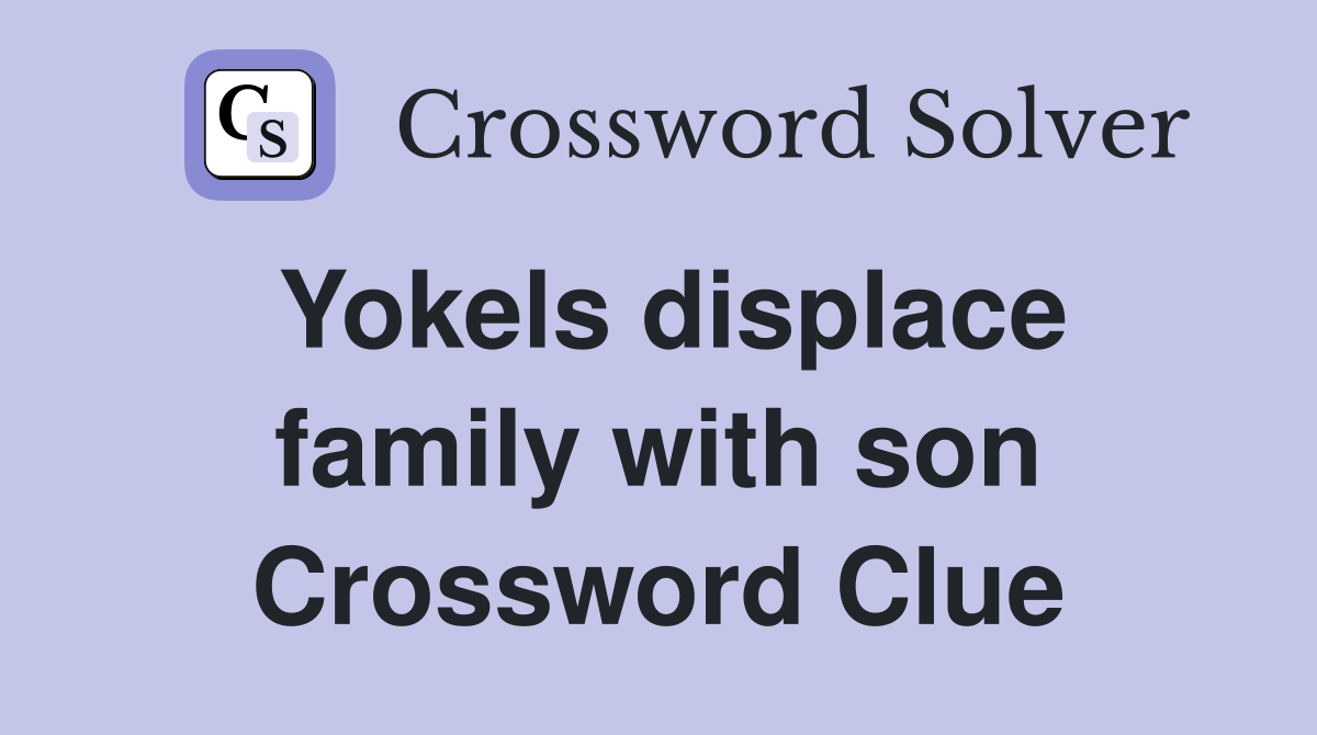 Yokels displace family with son Crossword Clue