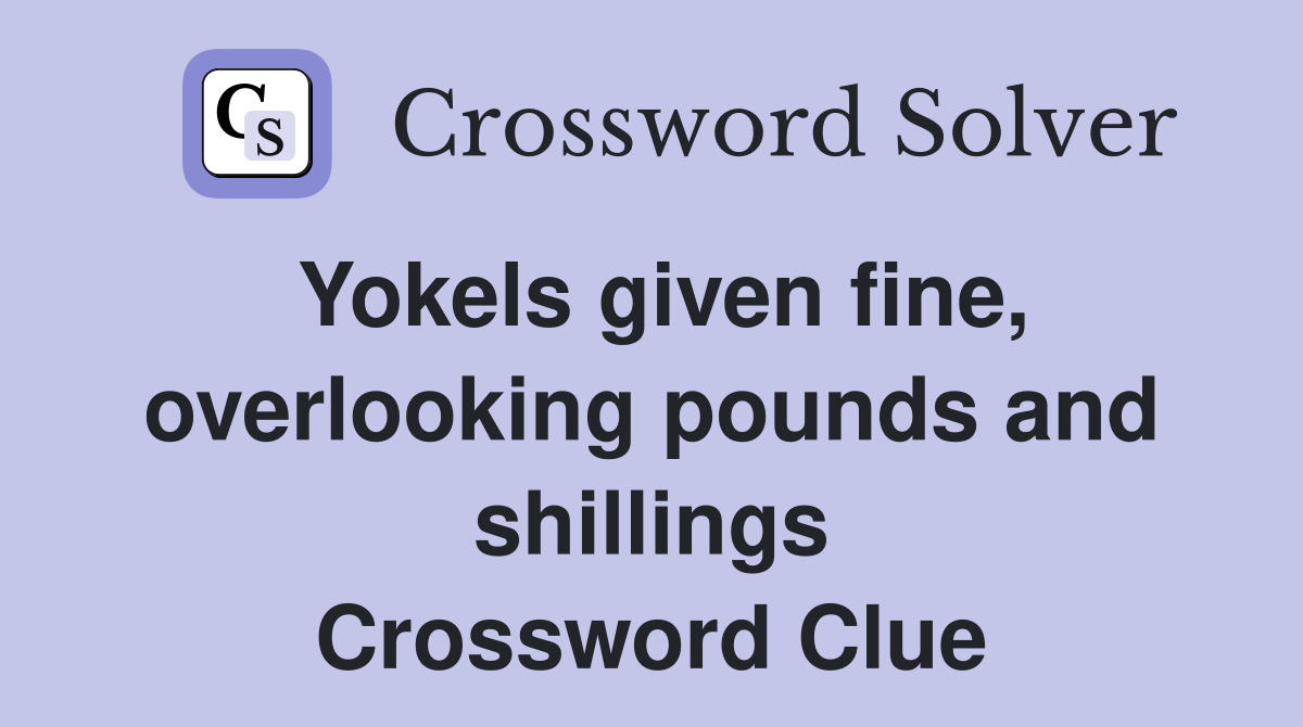 Yokels given fine, overlooking pounds and shillings Crossword Clue