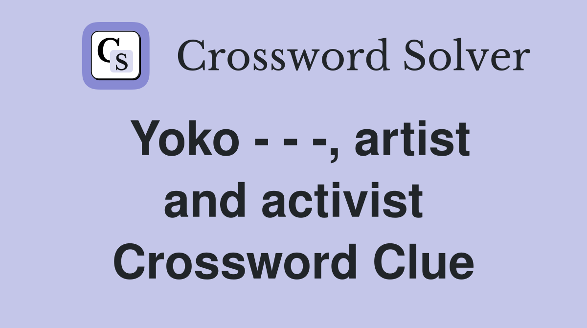 Yoko - - -, artist and activist - Crossword Clue Answers - Crossword Solver
