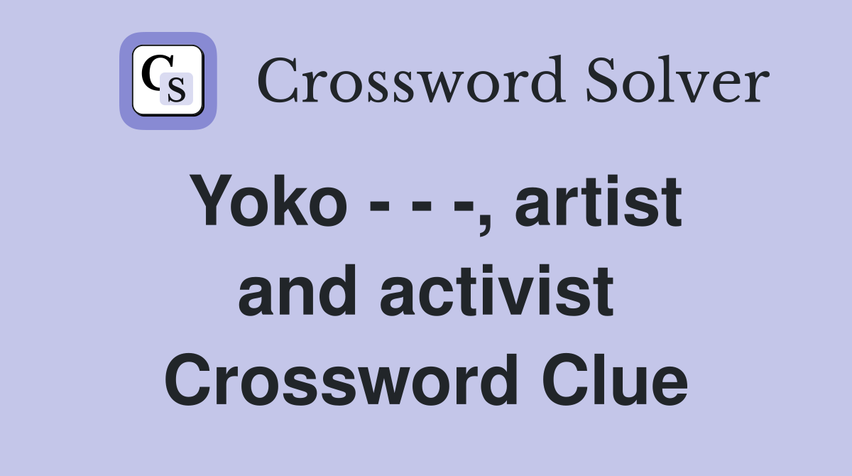 Yoko - - -, artist and activist Crossword Clue