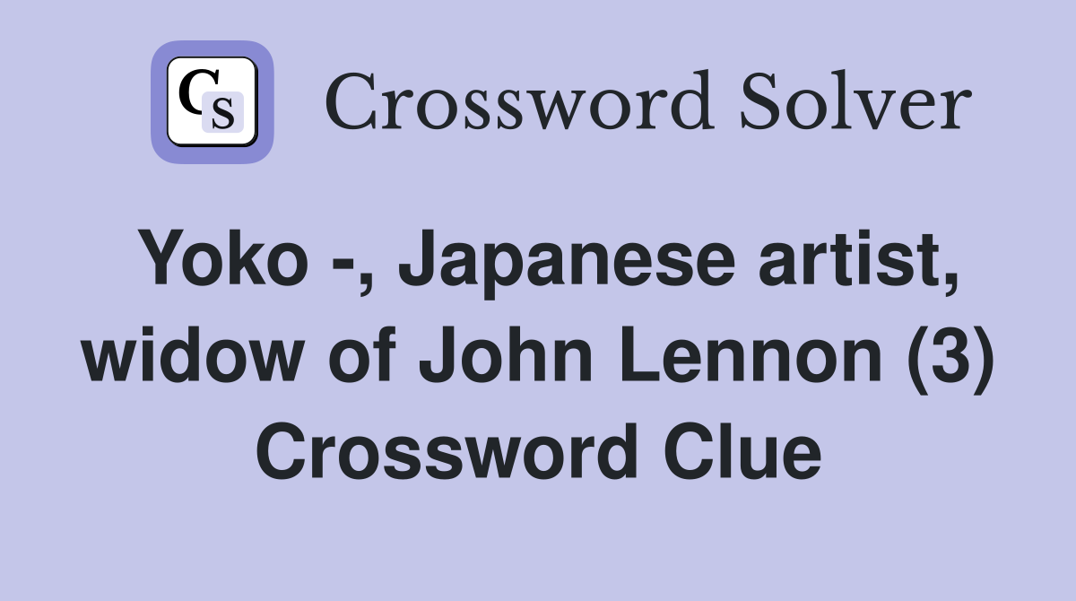 Yoko -, Japanese artist, widow of John Lennon (3) Crossword Clue
