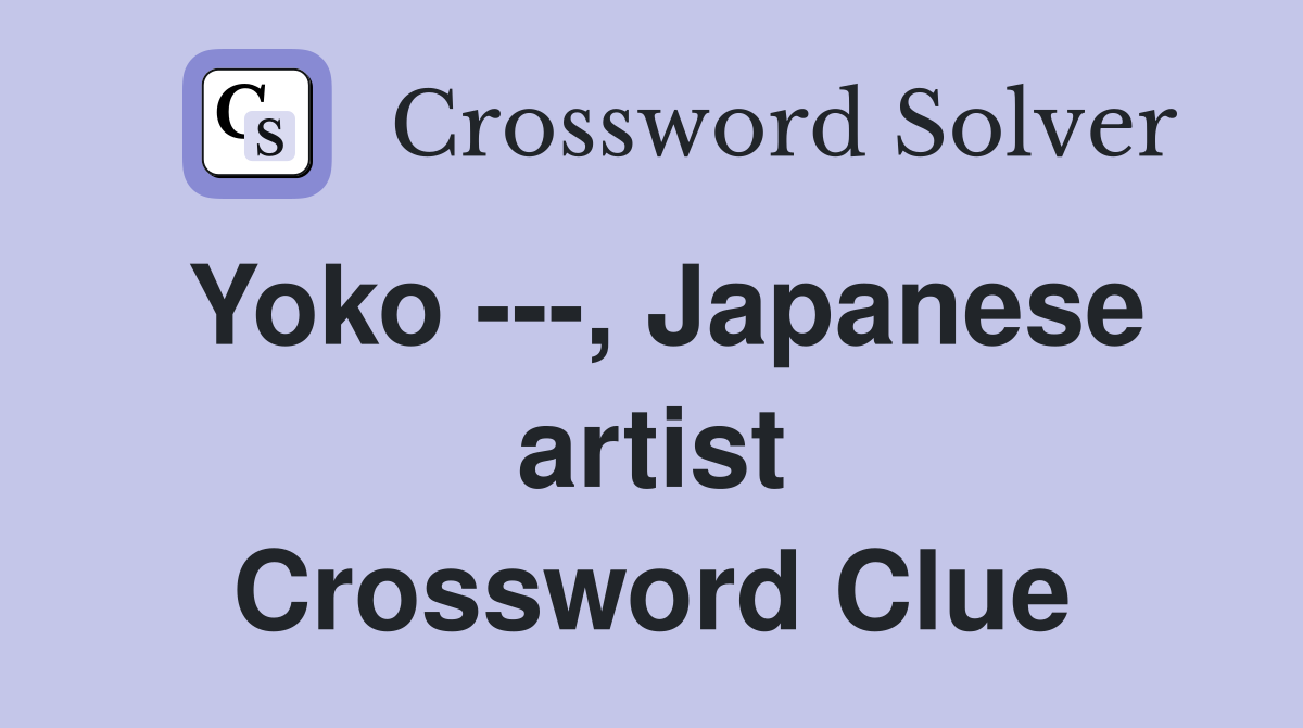 Yoko ---, Japanese artist Crossword Clue