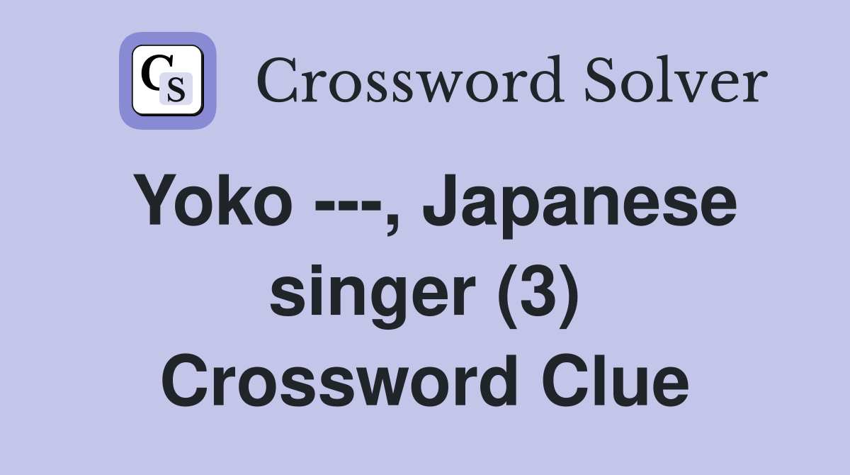 Yoko ---, Japanese singer (3) Crossword Clue