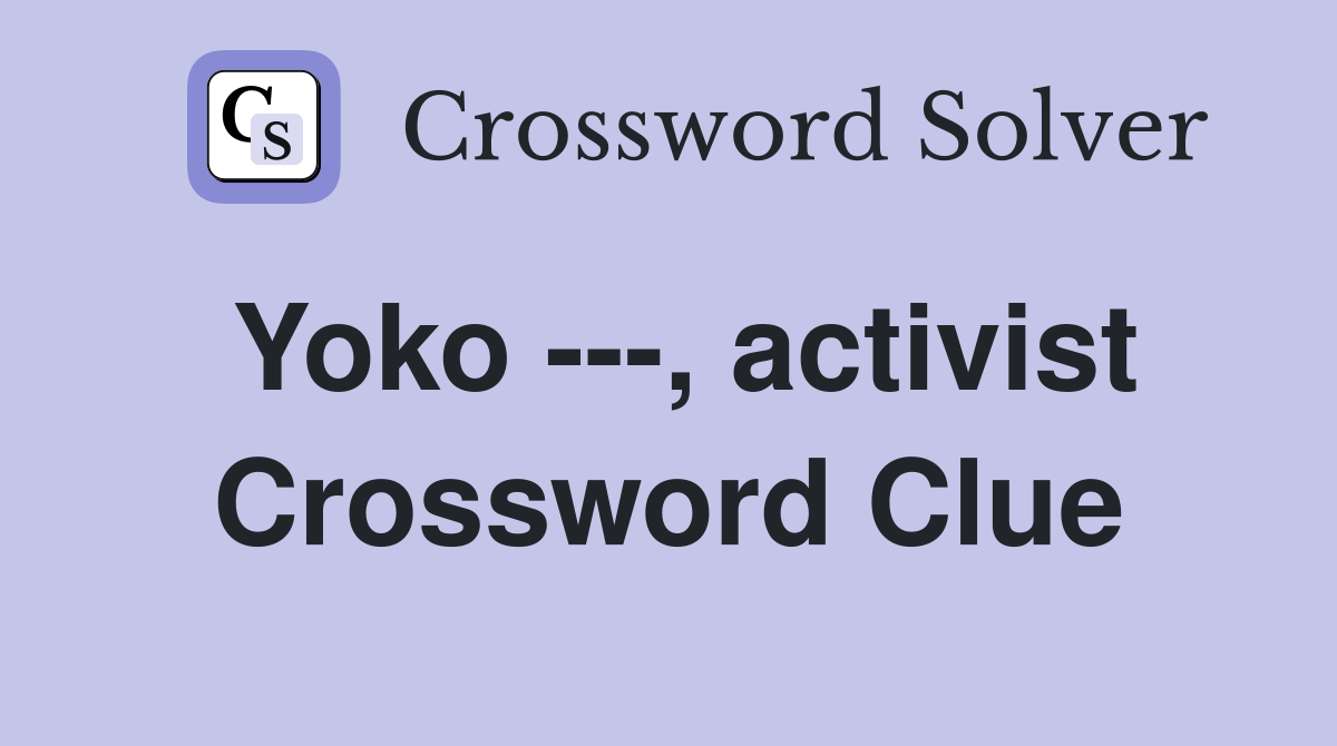 Yoko ---, activist Crossword Clue