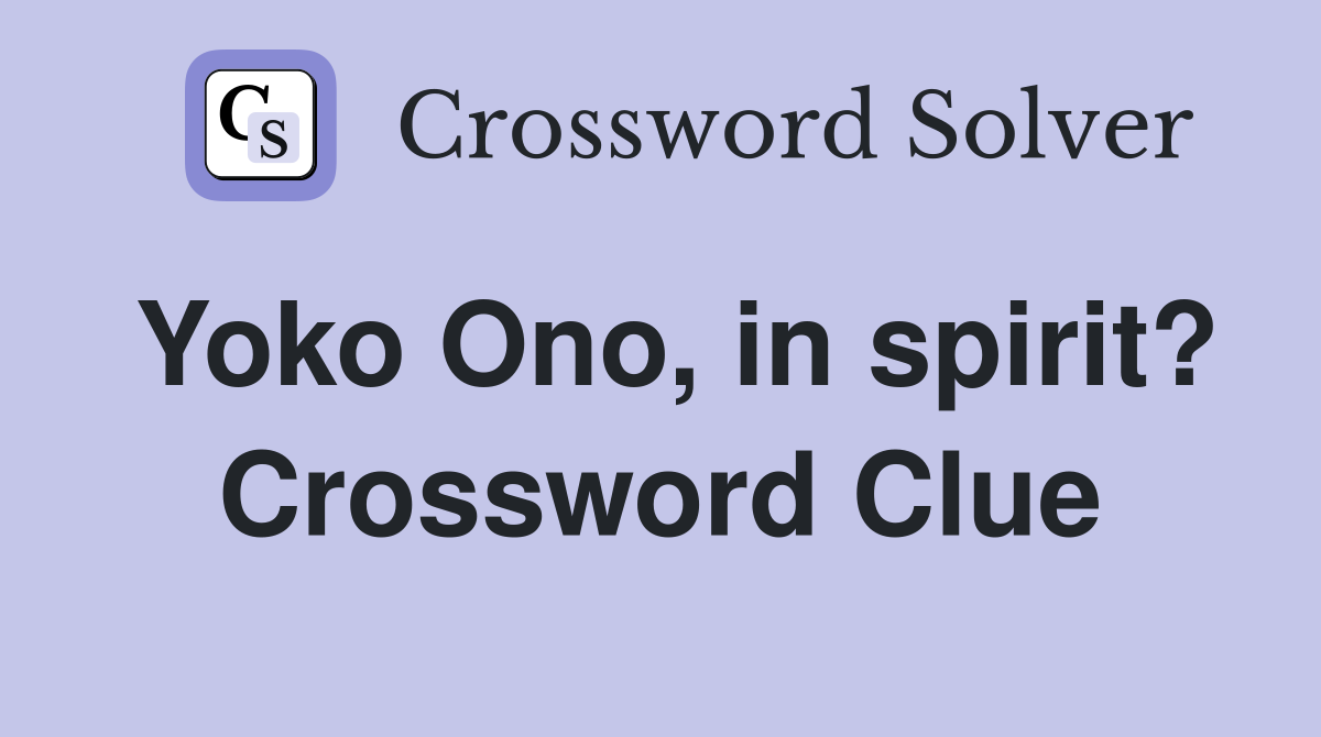 Yoko Ono, in spirit? Crossword Clue