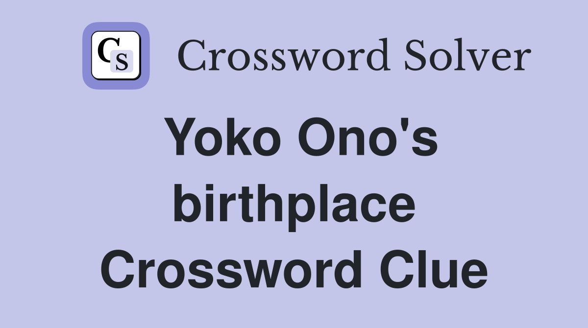 Yoko Ono's birthplace Crossword Clue