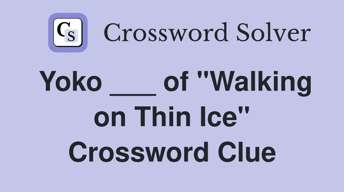 Yoko ___ of "Walking on Thin Ice" Crossword Clue