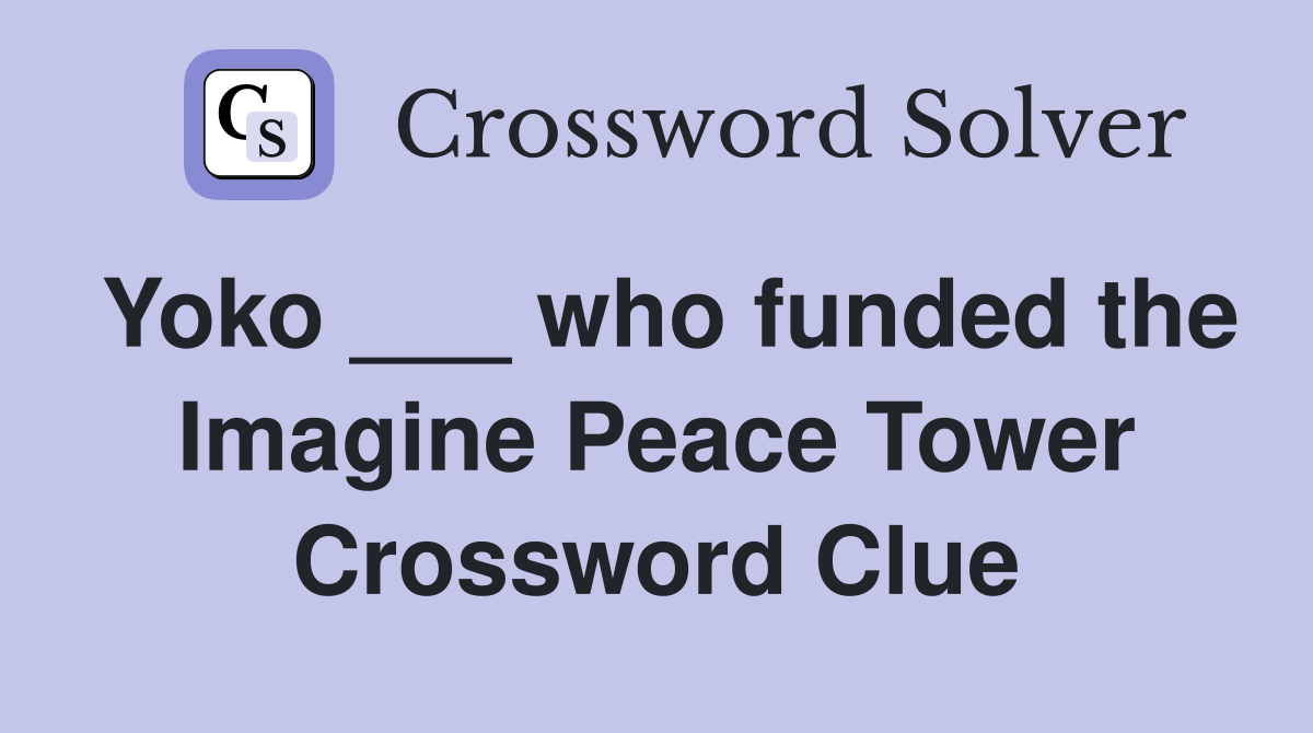Yoko ___ who funded the Imagine Peace Tower Crossword Clue