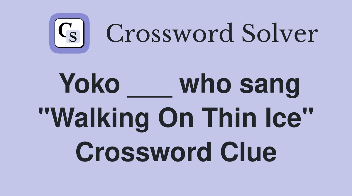 Yoko ___ who sang "Walking On Thin Ice" Crossword Clue