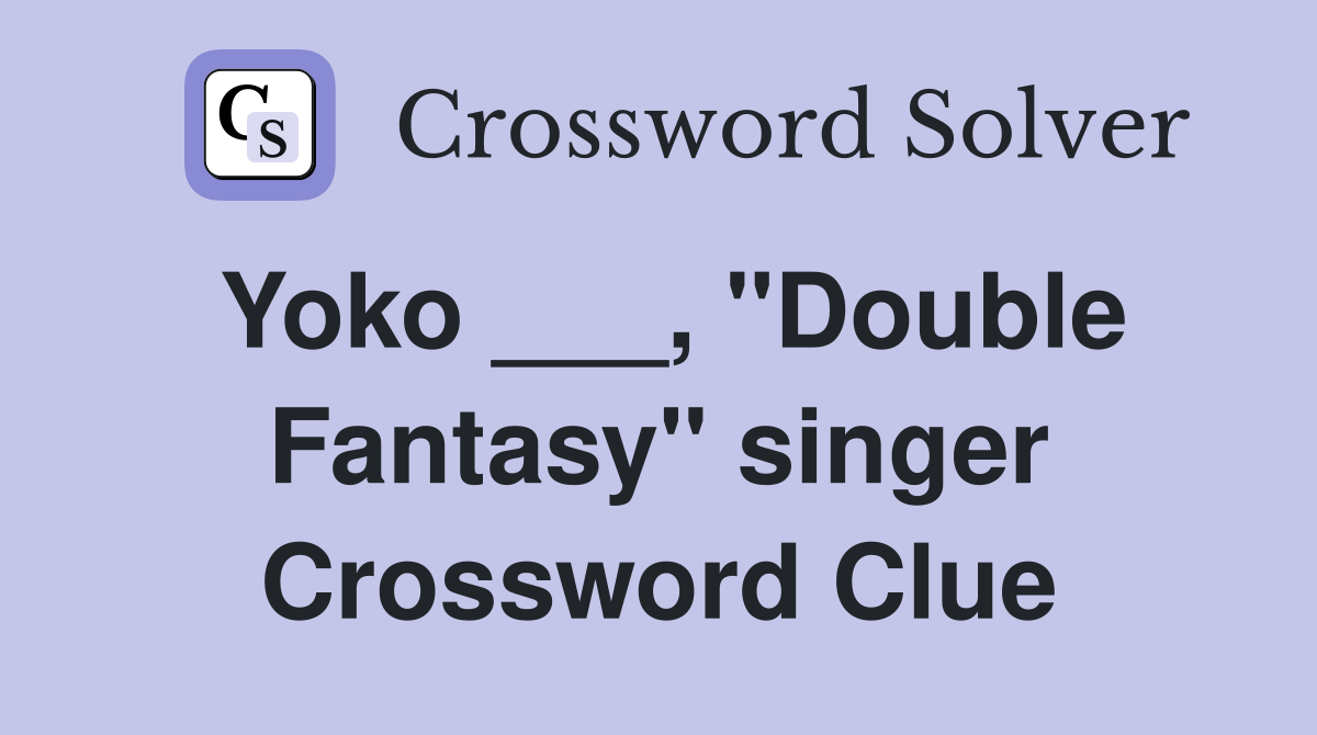 Yoko ___, "Double Fantasy" singer Crossword Clue