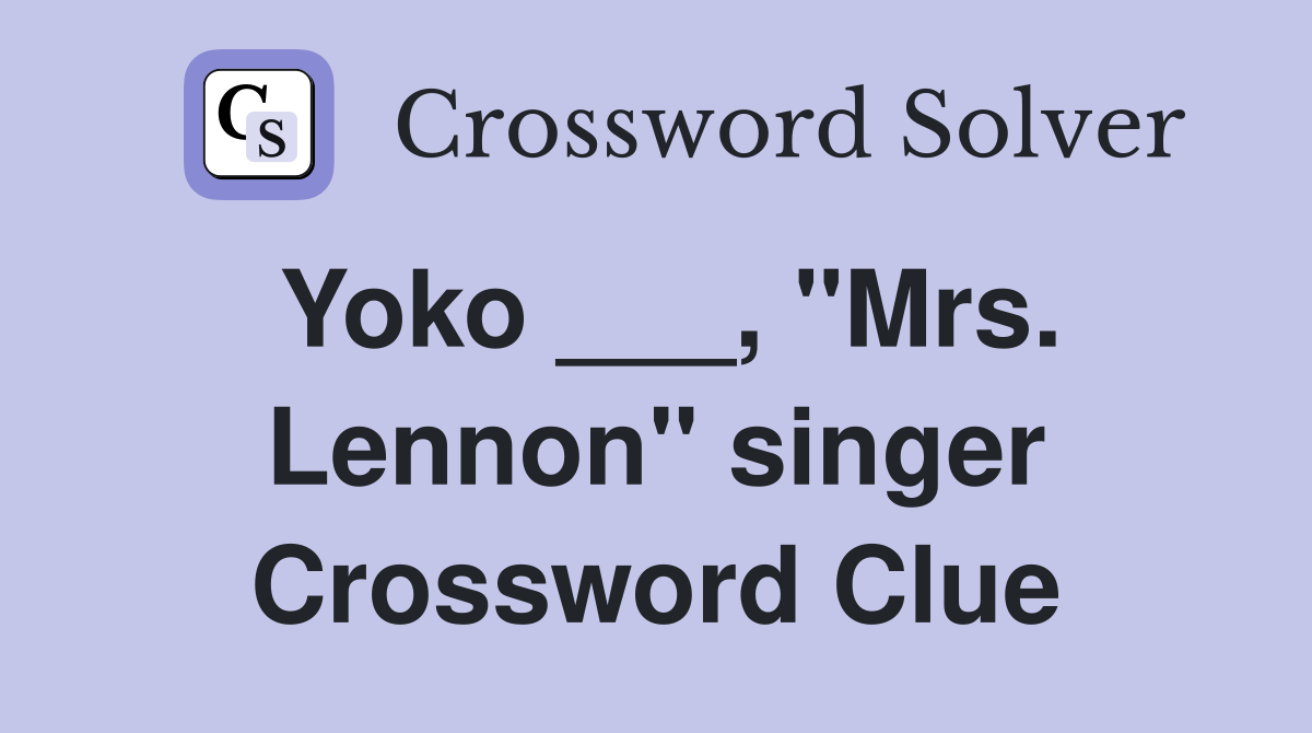 Yoko ___, "Mrs. Lennon" singer Crossword Clue
