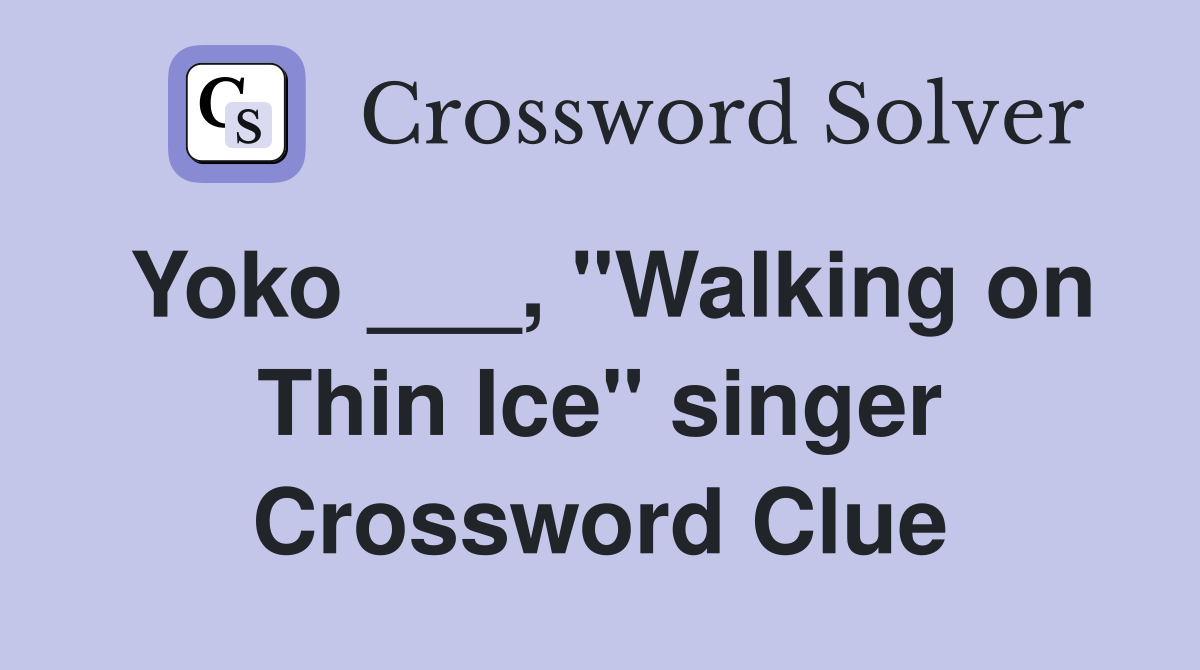 Yoko ___, "Walking on Thin Ice" singer Crossword Clue