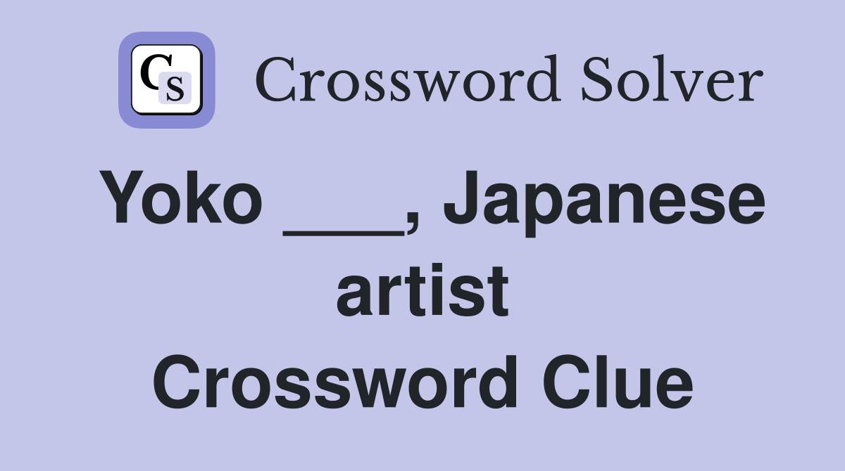 Yoko ___, Japanese artist Crossword Clue