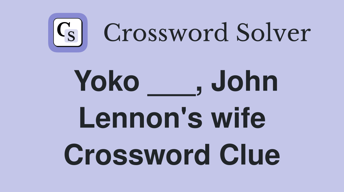 Yoko ___, John Lennon's wife Crossword Clue